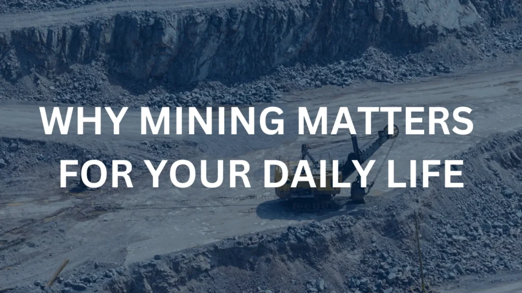 Why Mining Matters for Your Daily Life