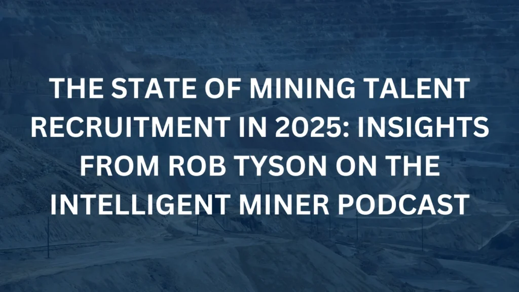 Mining image with text: The State of Mining Talent Recruitment in 2025 : Insights from Rob Tyson on The Intelligent Miner Podcast