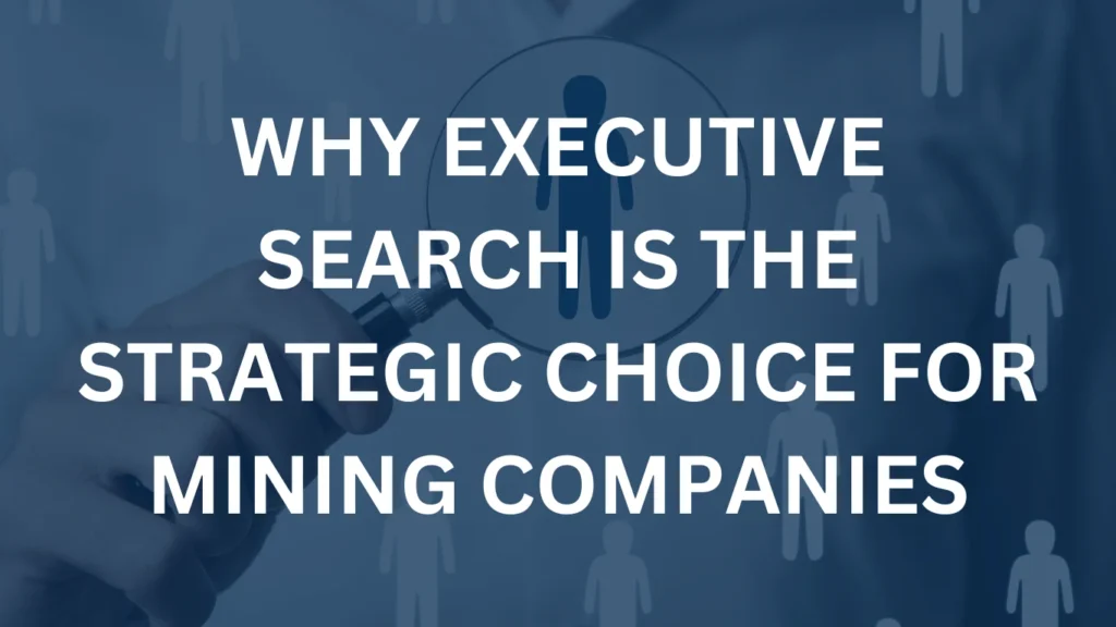 Image with Text: Why Executive Search is the Strategic Choice for Mining Companies